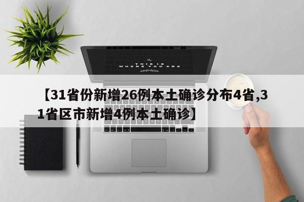 【31省份新增26例本土确诊分布4省,31省区市新增4例本土确诊】