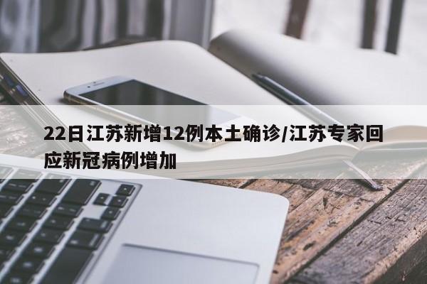 22日江苏新增12例本土确诊/江苏专家回应新冠病例增加