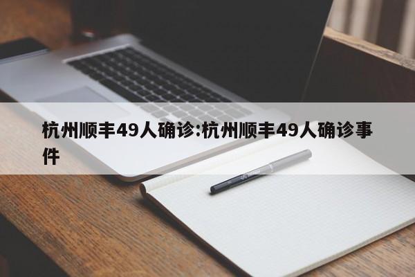 杭州顺丰49人确诊:杭州顺丰49人确诊事件