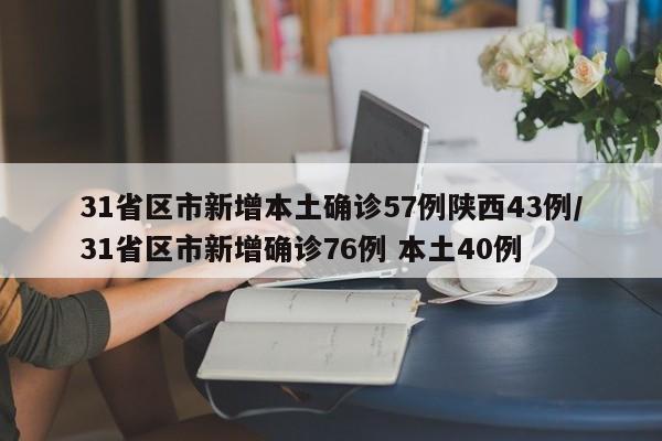 31省区市新增本土确诊57例陕西43例/31省区市新增确诊76例 本土40例