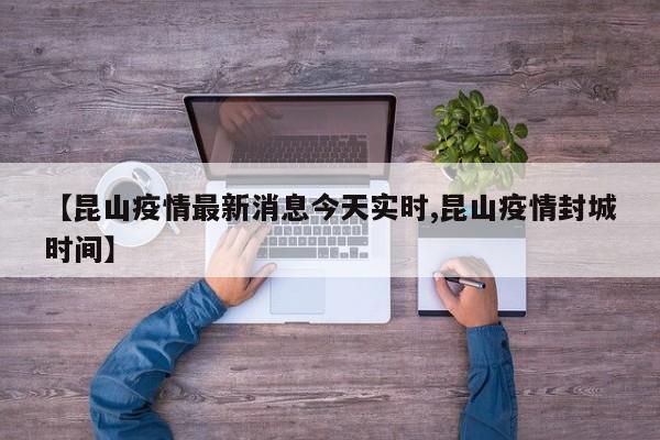 【昆山疫情最新消息今天实时,昆山疫情封城时间】