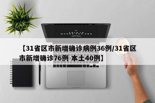 【31省区市新增确诊病例36例/31省区市新增确诊76例 本土40例】