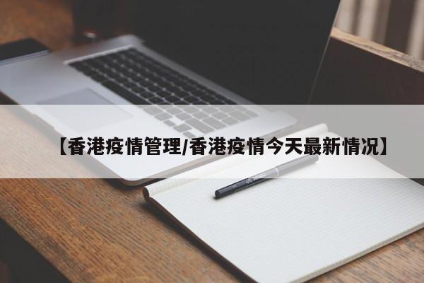 【香港疫情管理/香港疫情今天最新情况】