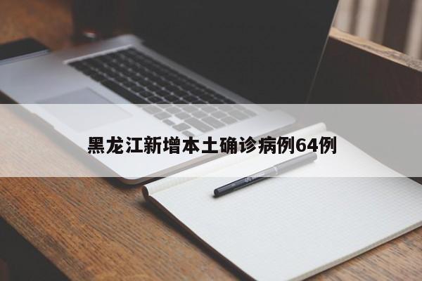 黑龙江新增本土确诊病例64例