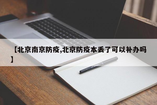 【北京南京防疫,北京防疫本丢了可以补办吗】