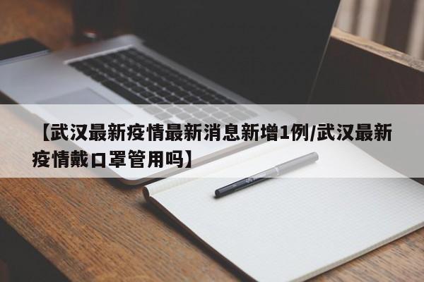 【武汉最新疫情最新消息新增1例/武汉最新疫情戴口罩管用吗】